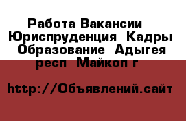 Работа Вакансии - Юриспруденция, Кадры, Образование. Адыгея респ.,Майкоп г.